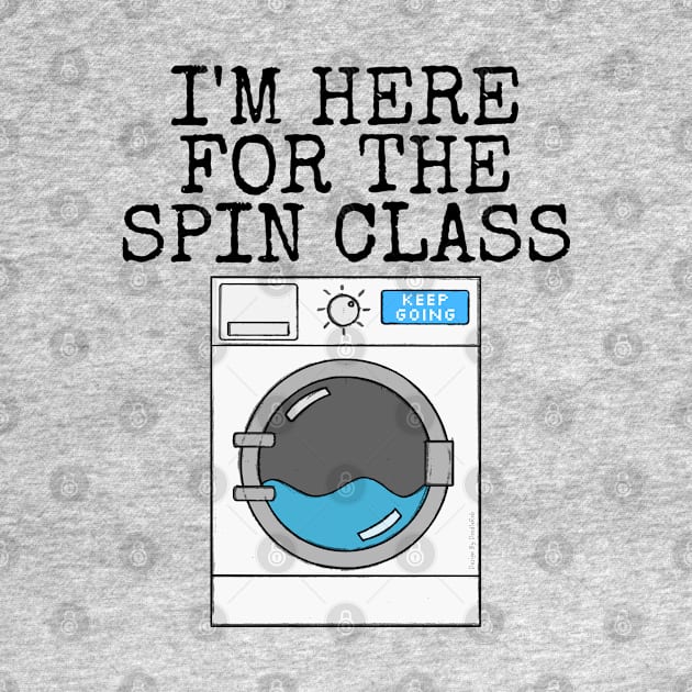 I'm Here For The Spin Class, Washing Machine Gym Funny by doodlerob